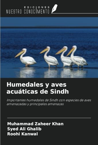 Humedales y aves acuáticas de Sindh: Importantes humedales de Sindh con especies de aves amenazadas y principales amenazas von Ediciones Nuestro Conocimiento