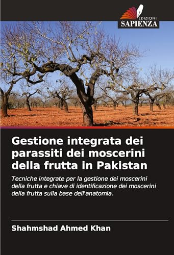 Gestione integrata dei parassiti dei moscerini della frutta in Pakistan: Tecniche integrate per la gestione dei moscerini della frutta e chiave di ... della frutta sulla base dell'anatomia. von Edizioni Sapienza