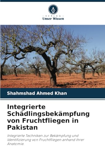 Integrierte Schädlingsbekämpfung von Fruchtfliegen in Pakistan: Integrierte Techniken zur Bekämpfung und Identifizierung von Fruchtfliegen anhand ihrer Anatomie. von Verlag Unser Wissen