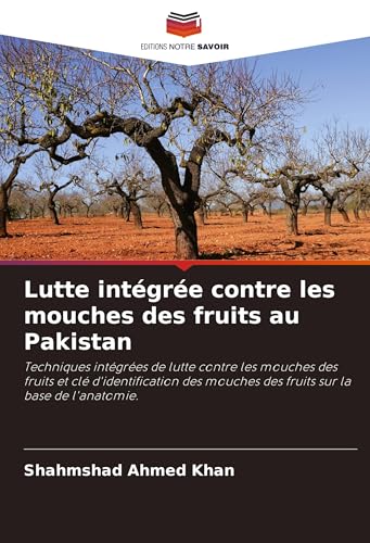 Lutte intégrée contre les mouches des fruits au Pakistan: Techniques intégrées de lutte contre les mouches des fruits et clé d'identification des mouches des fruits sur la base de l'anatomie. von Editions Notre Savoir