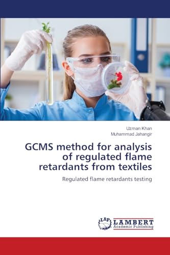 GCMS method for analysis of regulated flame retardants from textiles: Regulated flame retardants testing von LAP LAMBERT Academic Publishing