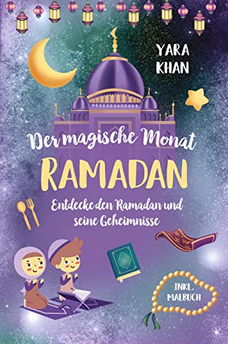 Der magische Monat Ramadan: Entdecke den Ramadan und seine Geheimnisse! Das große Ramadan Buch für Kinder. inkl. Ramadan Malbuch! (Islamische Bücher für Kinder)