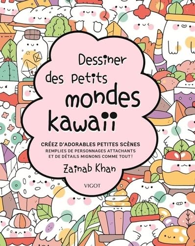 Dessiner des petits mondes kawaii: Créez d'adorables scènes remplies de personnages attachants et de détails mignons comme tout !