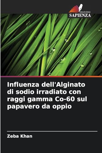 Influenza dell'Alginato di sodio irradiato con raggi gamma Co-60 sul papavero da oppio von Edizioni Sapienza