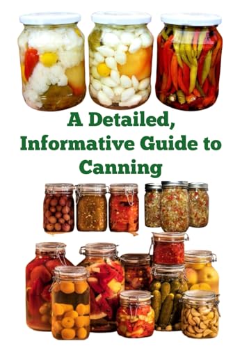 A Detailed, Informative Guide to Canning (A Detailed, Informative Series to Food Preservation) A Detailed, Informative Guide to Canning (A Detailed, Informative Series to Food Preservation) von Independently published
