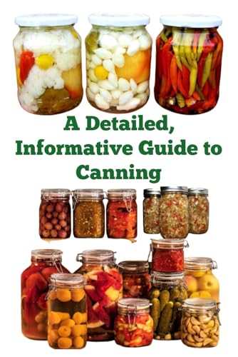 A Detailed, Informative Guide to Canning (A Detailed, Informative Series to Food Preservation) A Detailed, Informative Guide to Canning (A Detailed, Informative Series to Food Preservation) von Independently published
