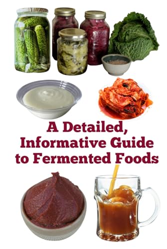 A Detailed, Informative Guide to Fermented Foods (A Detailed, Informative Series to Food Preservation) von Independently published
