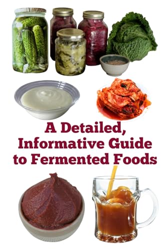 A Detailed, Informative Guide to Fermented Foods (A Detailed, Informative Series to Food Preservation) von Independently published