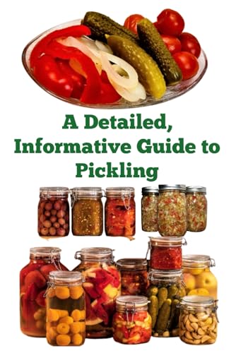 A Detailed, Informative Guide to Pickling A Detailed, Informative Guide to Pickling