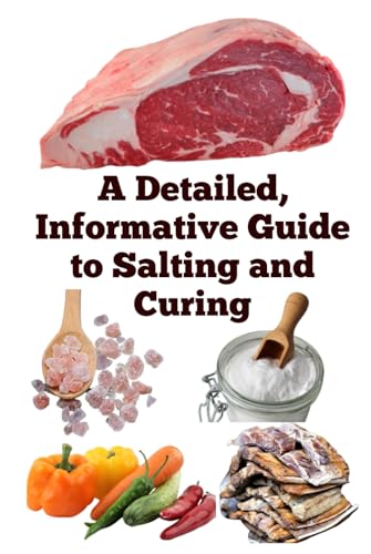 A Detailed, Informative Guide to Salting and Curing (A Detailed, Informative Series to Food Preservation) von Independently published