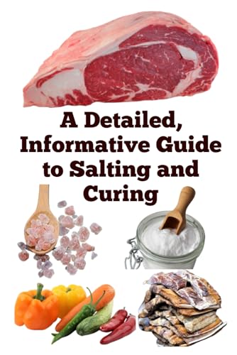 A Detailed, Informative Guide to Salting and Curing (A Detailed, Informative Series to Food Preservation) von Independently published