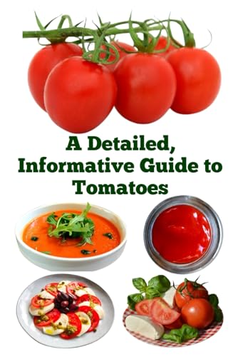 A Detailed, Informative Guide to Tomatoes A Detailed, Informative Guide to Tomatoes von Independently published