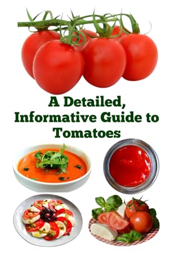 A Detailed, Informative Guide to Tomatoes A Detailed, Informative Guide to Tomatoes von Independently published