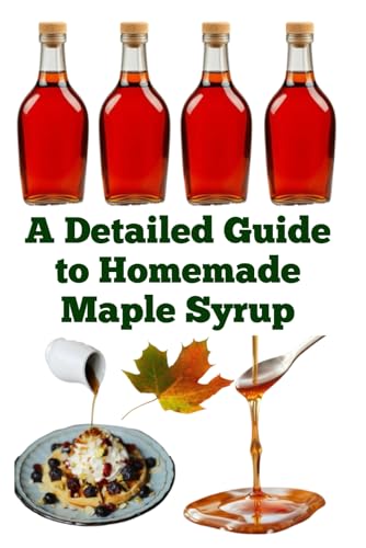 A Detailed Guide to Homemade Maple Syrup (A Detailed, Informative Series on Homesteading) von Independently published