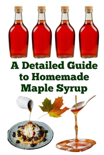 A Detailed Guide to Homemade Maple Syrup (A Detailed, Informative Series on Homesteading) von Independently published