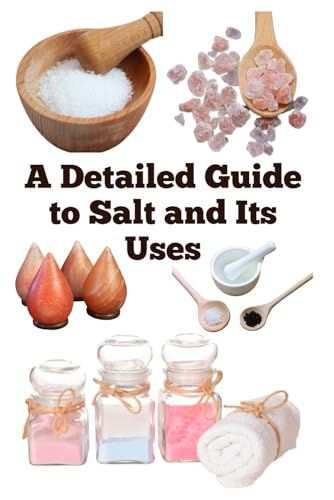 A Detailed Guide to Salt and Its Uses (A Guide to Spices, Blends, Herbs, and Salt) von Independently published