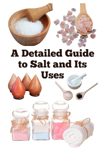 A Detailed Guide to Salt and Its Uses (A Guide to Spices, Blends, Herbs, and Salt) von Independently published