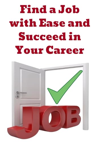 Find a Job with Ease and Succeed in Your Career Find a Job with Ease and Succeed in Your Career von Independently published
