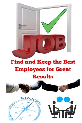 Find and Keep the Best Employees for Great Results von Independently published
