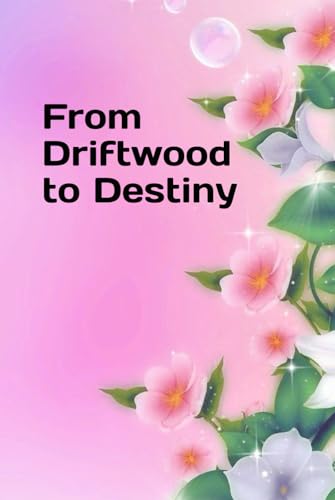 From Driftwood to Destiny From Driftwood to Destiny