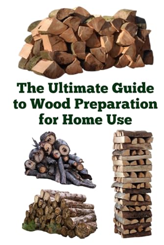The Ultimate Guide to Wood Preparation for Home Use (A Detailed, Informative Series on Homesteading) von Independently published