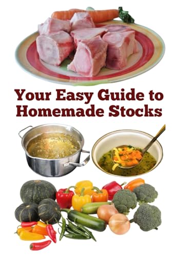Your Easy Guide to Homemade Stocks Your Easy Guide to Homemade Stocks von Independently published