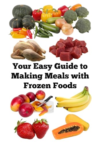 Your Easy Guide to Making Meals with Frozen Foods (A Detailed, Informative Series to Food Preservation) von Independently published
