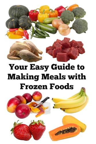 Your Easy Guide to Making Meals with Frozen Foods (A Detailed, Informative Series to Food Preservation) von Independently published
