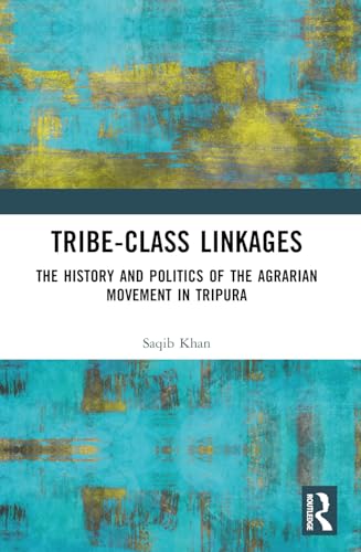 Tribe-class Linkages: The History and Politics of the Agrarian Movement in Tripura von Routledge India