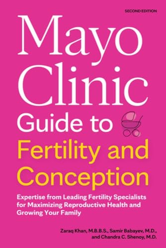 Mayo Clinic Guide to Fertility and Conception, 2nd Edition: Expertise from Leading Fertility Specialists for Maximizing Reproductive Health and Growing Your Family (Mayo Clinic Parenting Guides)