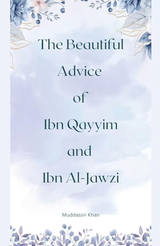 The Beautiful Advice of Ibn Qayyim and Ibn Al-Jawzi The Beautiful Advice of Ibn Qayyim and Ibn Al-Jawzi von Muddassir Khan