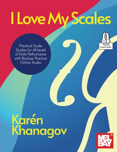 I Love My Scales: Practical Scale Studies for All Levels of Violin Performance with Backup Practice Online Audio I Love My Scales: Practical Scale Studies for All Levels of Violin Performance with Backup Practice Online Audio