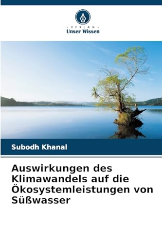 Auswirkungen des Klimawandels auf die Ökosystemleistungen von Süßwasser von Verlag Unser Wissen