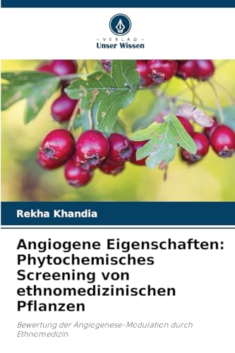 Angiogene Eigenschaften: Phytochemisches Screening von ethnomedizinischen Pflanzen: Bewertung der Angiogenese-Modulation durch Ethnomedizin von Verlag Unser Wissen