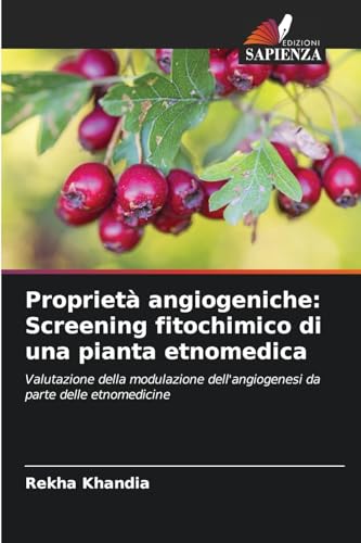 Proprietà angiogeniche: Screening fitochimico di una pianta etnomedica: Valutazione della modulazione dell'angiogenesi da parte delle etnomedicine von Edizioni Sapienza