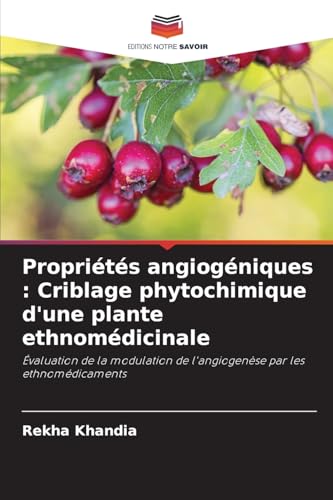 Propriétés angiogéniques : Criblage phytochimique d'une plante ethnomédicinale: Évaluation de la modulation de l'angiogenèse par les ethnomédicaments von Editions Notre Savoir