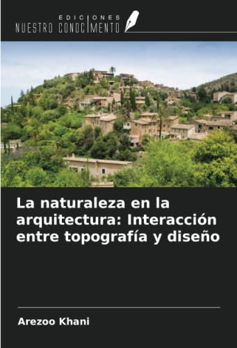 La naturaleza en la arquitectura: Interacción entre topografía y diseño von Ediciones Nuestro Conocimiento