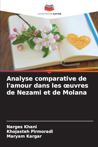 Analyse comparative de l'amour dans les ¿uvres de Nezami et de Molana von Editions Notre Savoir