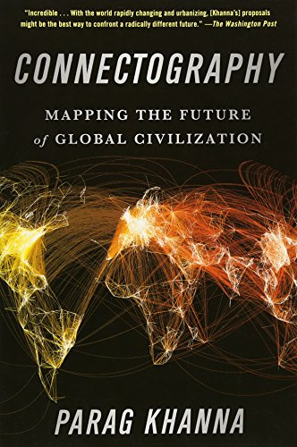 Connectography: Mapping the Future of Global Civilization