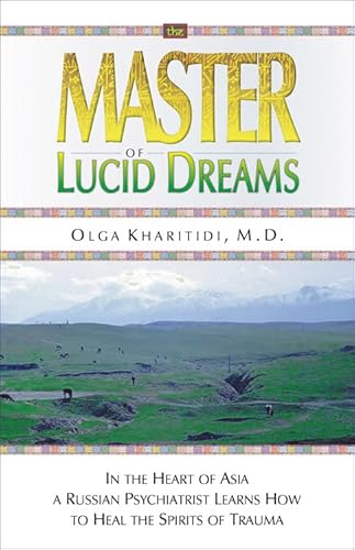 The Master of Lucid Dreams: In the Heart of Asia a Russian Psychiatrist Learns How to Heal the Spirits of Trauma