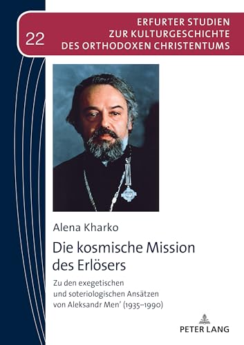 Die kosmische Mission des Erlösers: Zu den exegetischen und soteriologischen Ansätzen von Aleksandr Men’ (1935–1990) (Erfurter Studien zur Kulturgeschichte des orthodoxen Christentums, Band 22) von Peter Lang