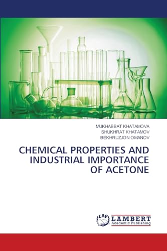 CHEMICAL PROPERTIES AND INDUSTRIAL IMPORTANCE OF ACETONE: DE von LAP LAMBERT Academic Publishing