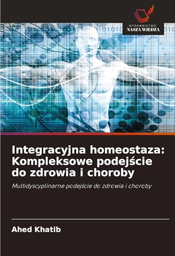 Integracyjna homeostaza: Kompleksowe podej¿cie do zdrowia i choroby: Multidyscyplinarne podej¿cie do zdrowia i choroby von Wydawnictwo Nasza Wiedza