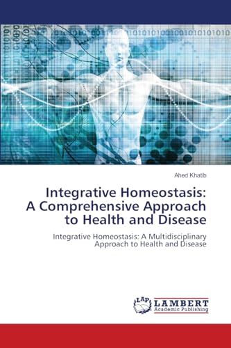 Integrative Homeostasis: A Comprehensive Approach to Health and Disease: Integrative Homeostasis: A Multidisciplinary Approach to Health and Disease von LAP LAMBERT Academic Publishing
