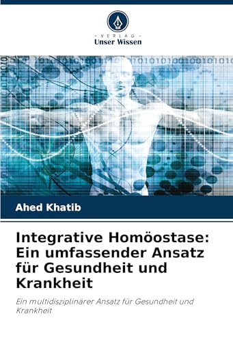 Integrative Homöostase: Ein umfassender Ansatz für Gesundheit und Krankheit: Ein multidisziplinärer Ansatz für Gesundheit und Krankheit von Verlag Unser Wissen