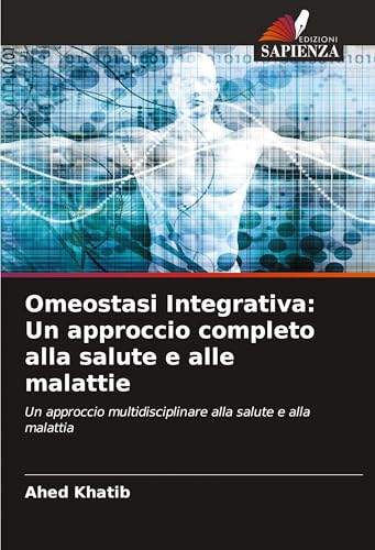 Omeostasi Integrativa: Un approccio completo alla salute e alle malattie: Un approccio multidisciplinare alla salute e alla malattia von Edizioni Sapienza