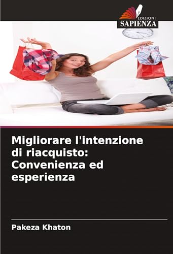 Migliorare l'intenzione di riacquisto: Convenienza ed esperienza von Edizioni Sapienza