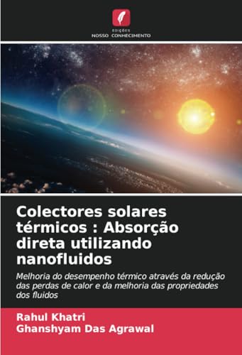 Colectores solares térmicos : Absorção direta utilizando nanofluidos: Melhoria do desempenho térmico através da redução das perdas de calor e da melhoria das propriedades dos fluidos von Edições Nosso Conhecimento
