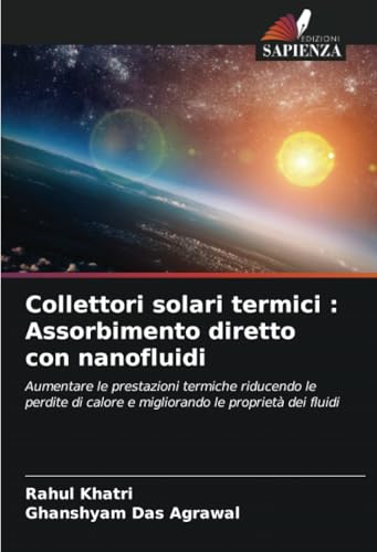 Collettori solari termici : Assorbimento diretto con nanofluidi: Aumentare le prestazioni termiche riducendo le perdite di calore e migliorando le proprietà dei fluidi von Edizioni Sapienza