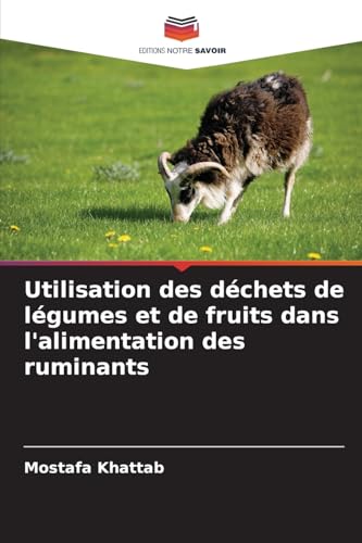Utilisation des déchets de légumes et de fruits dans l'alimentation des ruminants von Editions Notre Savoir